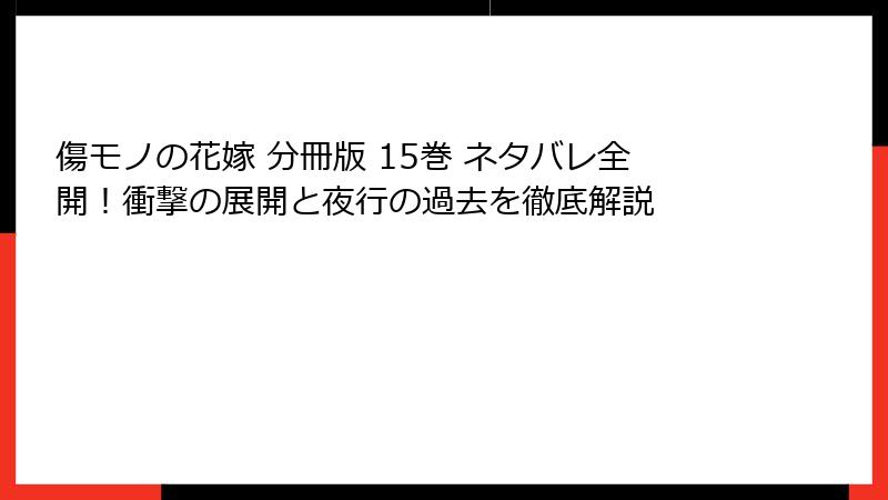 傷モノの花嫁 分冊版 15巻 ネタバレ全開！衝撃の展開と夜行の過去を徹底解説