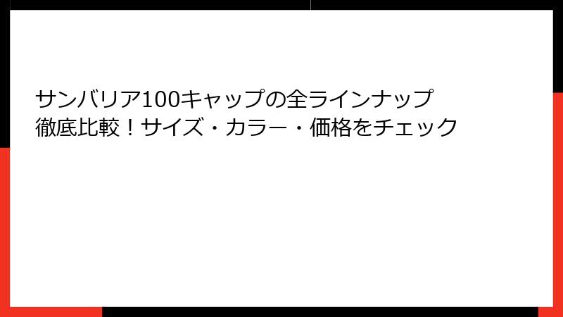 サンバリア100キャップの全ラインナップ徹底比較！サイズ・カラー・価格をチェック