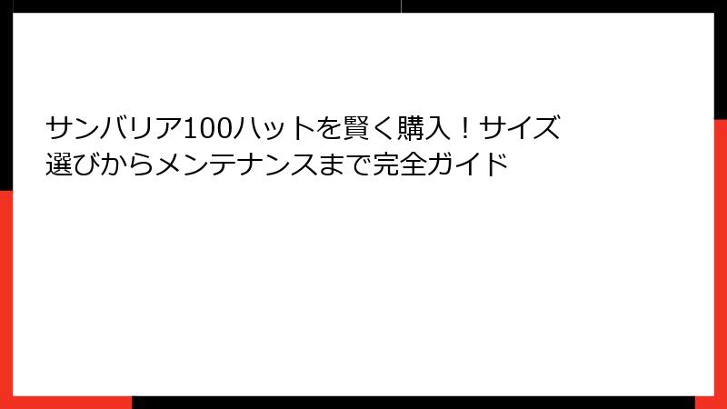 サンバリア100ハットを賢く購入！サイズ選びからメンテナンスまで完全ガイド