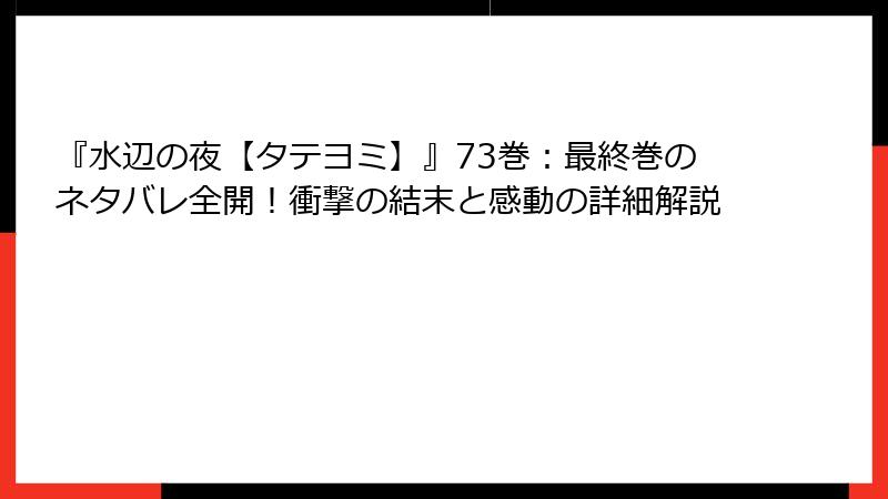 『水辺の夜【タテヨミ】』73巻：最終巻のネタバレ全開！衝撃の結末と感動の詳細解説