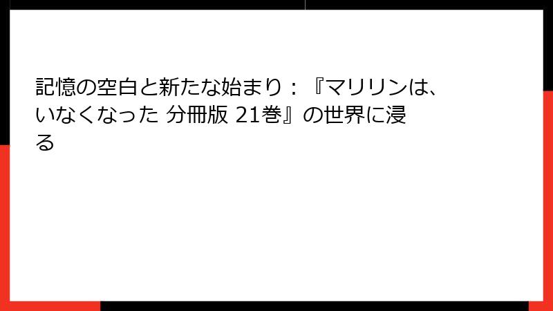 記憶の空白と新たな始まり：『マリリンは、いなくなった 分冊版 21巻』の世界に浸る