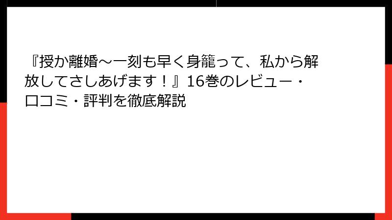『授か離婚～一刻も早く身籠って、私から解放してさしあげます！』16巻のレビュー・口コミ・評判を徹底解説