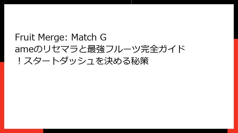 Fruit Merge: Match Gameのリセマラと最強フルーツ完全ガイド！スタートダッシュを決める秘策