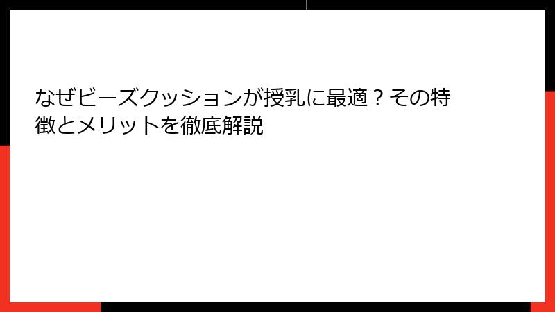 なぜビーズクッションが授乳に最適？その特徴とメリットを徹底解説