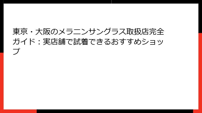 東京・大阪のメラニンサングラス取扱店完全ガイド：実店舗で試着できるおすすめショップ