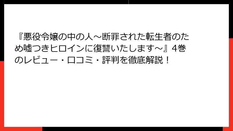 『悪役令嬢の中の人～断罪された転生者のため嘘つきヒロインに復讐いたします～』4巻のレビュー・口コミ・評判を徹底解説！