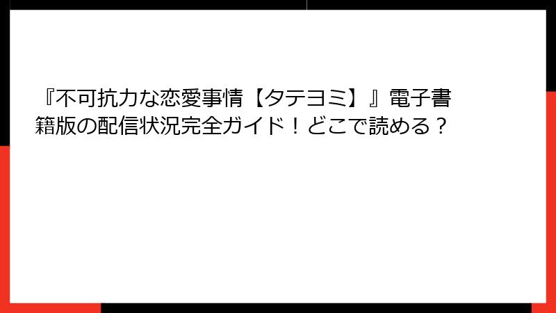 『不可抗力な恋愛事情【タテヨミ】』電子書籍版の配信状況完全ガイド！どこで読める？