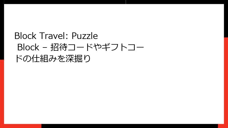 Block Travel: Puzzle Block – 招待コードやギフトコードの仕組みを深掘り