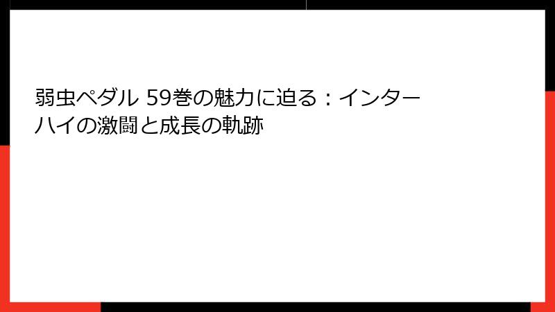 弱虫ペダル 59巻の魅力に迫る：インターハイの激闘と成長の軌跡