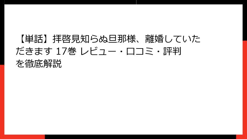 【単話】拝啓見知らぬ旦那様、離婚していただきます 17巻 レビュー・口コミ・評判を徹底解説