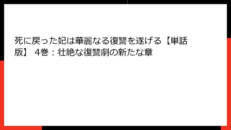 死に戻った妃は華麗なる復讐を遂げる【単話版】 4巻：壮絶な復讐劇の新たな章