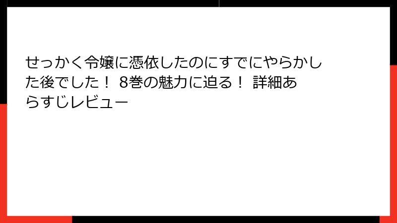 せっかく令嬢に憑依したのにすでにやらかした後でした！ 8巻の魅力に迫る！ 詳細あらすじレビュー