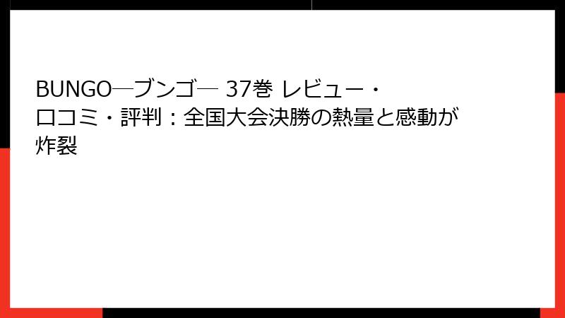 BUNGO―ブンゴ― 37巻 レビュー・口コミ・評判：全国大会決勝の熱量と感動が炸裂