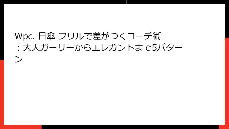 Wpc. 日傘 フリルで差がつくコーデ術：大人ガーリーからエレガントまで5パターン
