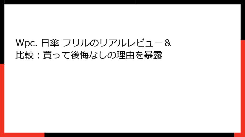 Wpc. 日傘 フリルのリアルレビュー＆比較：買って後悔なしの理由を暴露