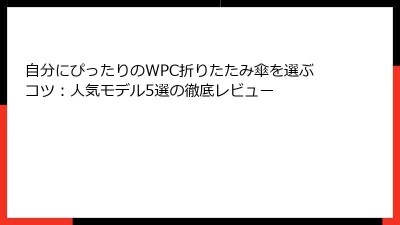 自分にぴったりのWPC折りたたみ傘を選ぶコツ：人気モデル5選の徹底レビュー