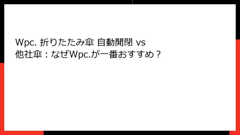 Wpc. 折りたたみ傘 自動開閉 vs 他社傘：なぜWpc.が一番おすすめ？