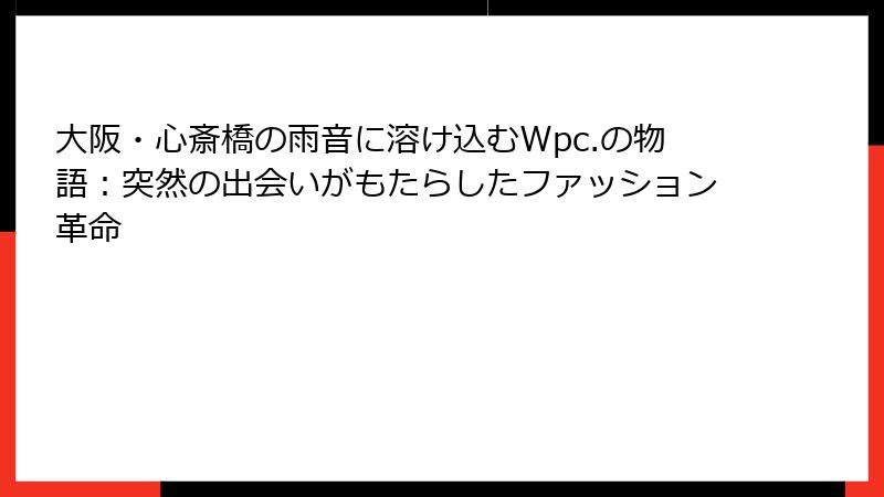 大阪・心斎橋の雨音に溶け込むWpc.の物語：突然の出会いがもたらしたファッション革命