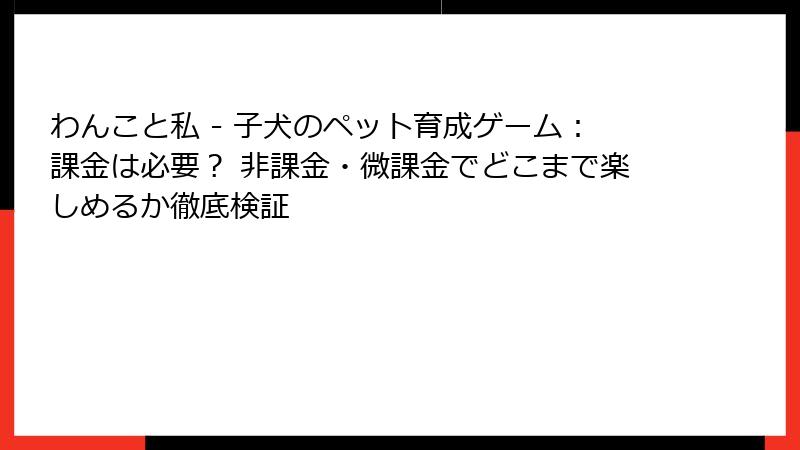 わんこと私 - 子犬のペット育成ゲーム：課金は必要？ 非課金・微課金でどこまで楽しめるか徹底検証