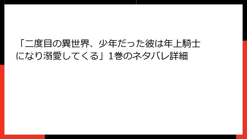 「二度目の異世界、少年だった彼は年上騎士になり溺愛してくる」1巻のネタバレ詳細