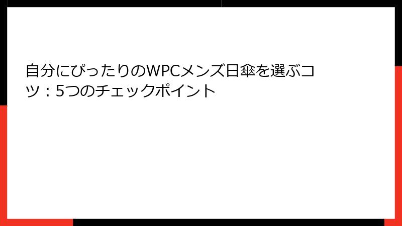 自分にぴったりのWPCメンズ日傘を選ぶコツ：5つのチェックポイント