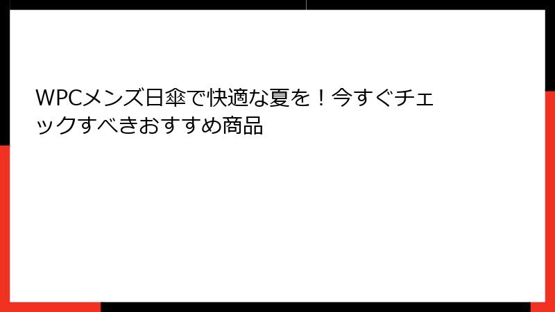 WPCメンズ日傘で快適な夏を！今すぐチェックすべきおすすめ商品