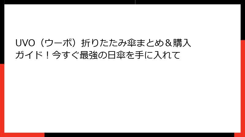 UVO（ウーボ）折りたたみ傘まとめ＆購入ガイド！今すぐ最強の日傘を手に入れて