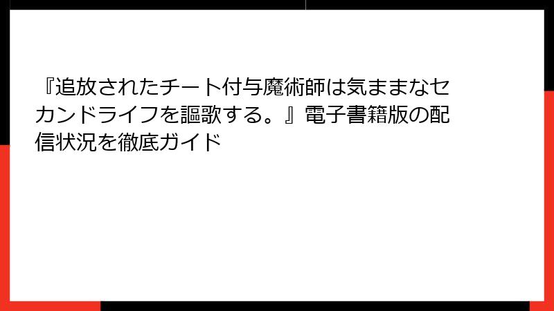『追放されたチート付与魔術師は気ままなセカンドライフを謳歌する。』電子書籍版の配信状況を徹底ガイド