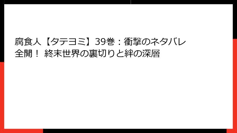 腐食人【タテヨミ】39巻：衝撃のネタバレ全開！ 終末世界の裏切りと絆の深層