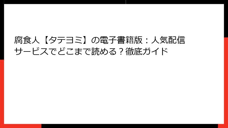 腐食人【タテヨミ】の電子書籍版：人気配信サービスでどこまで読める？徹底ガイド