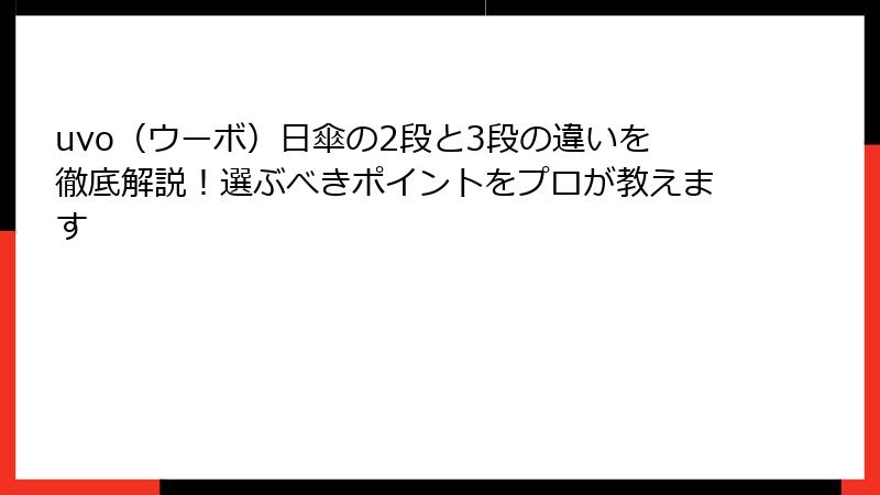 uvo（ウーボ）日傘の2段と3段の違いを徹底解説！選ぶべきポイントをプロが教えます