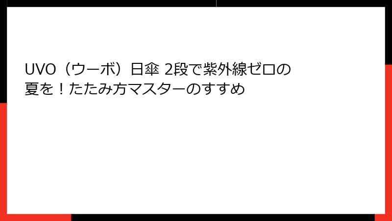 UVO（ウーボ）日傘 2段で紫外線ゼロの夏を！たたみ方マスターのすすめ