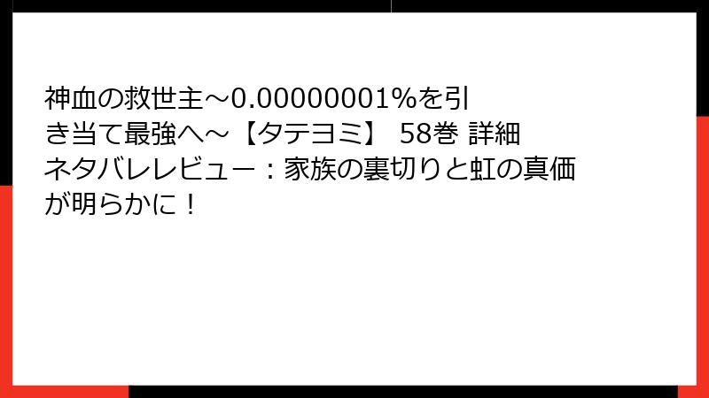 神血の救世主～0.00000001％を引き当て最強へ～【タテヨミ】 58巻 詳細ネタバレレビュー：家族の裏切りと虹の真価が明らかに！