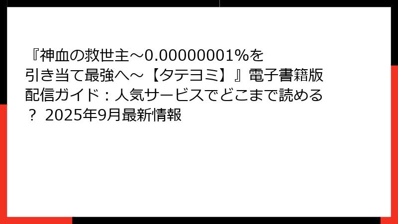 『神血の救世主～0.00000001％を引き当て最強へ～【タテヨミ】』電子書籍版配信ガイド：人気サービスでどこまで読める？ 2025年9月最新情報