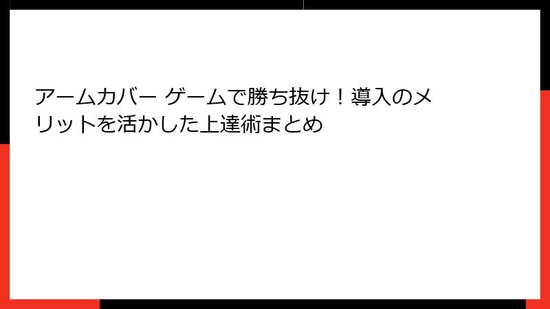 アームカバー ゲームで勝ち抜け！導入のメリットを活かした上達術まとめ