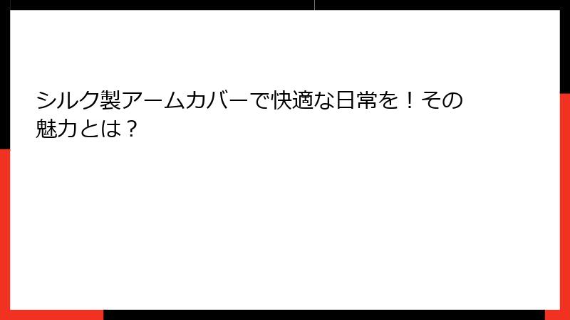 シルク製アームカバーで快適な日常を！その魅力とは？