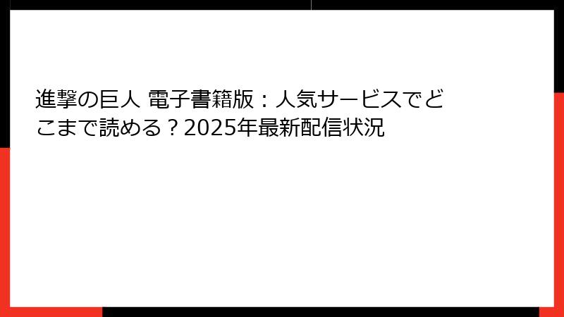 進撃の巨人 電子書籍版：人気サービスでどこまで読める？2025年最新配信状況