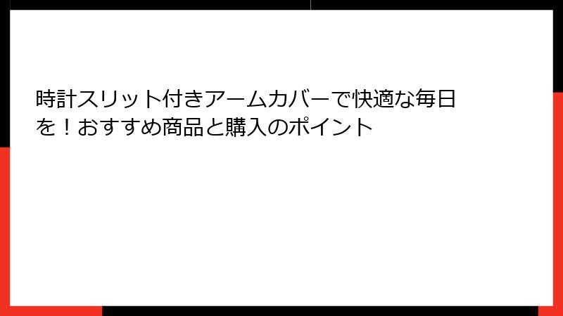 時計スリット付きアームカバーで快適な毎日を！おすすめ商品と購入のポイント