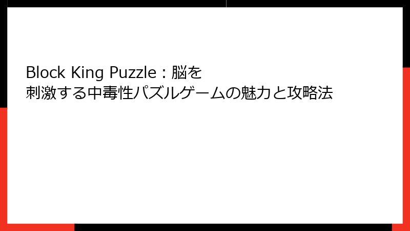 Block King Puzzle：脳を刺激する中毒性パズルゲームの魅力と攻略法
