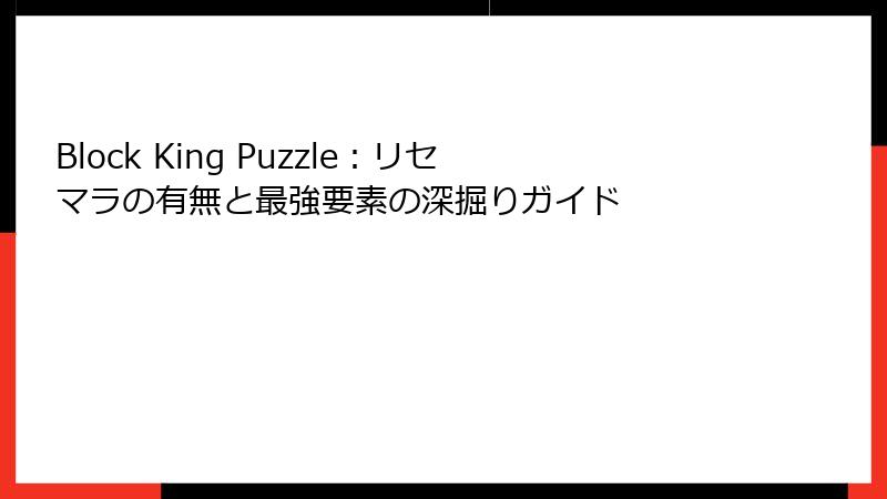 Block King Puzzle：リセマラの有無と最強要素の深掘りガイド