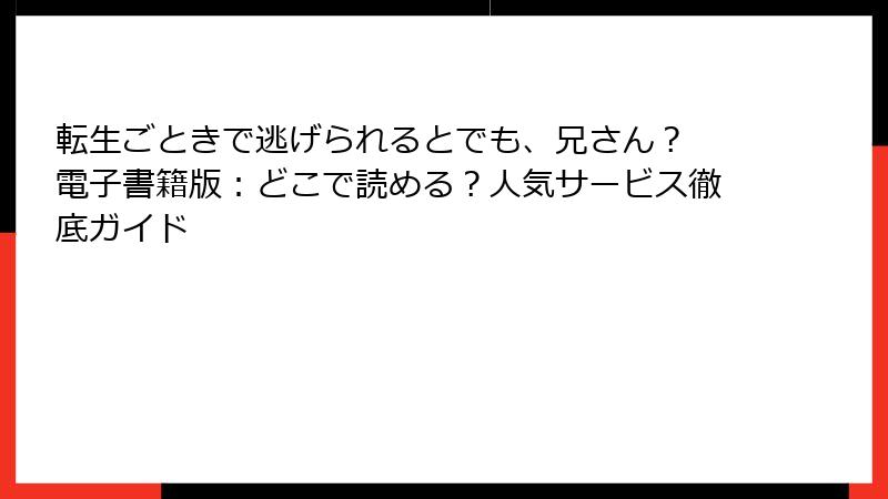転生ごときで逃げられるとでも、兄さん？ 電子書籍版：どこで読める？人気サービス徹底ガイド