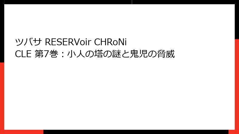 ツバサ RESERVoir CHRoNiCLE 第7巻：小人の塔の謎と鬼児の脅威