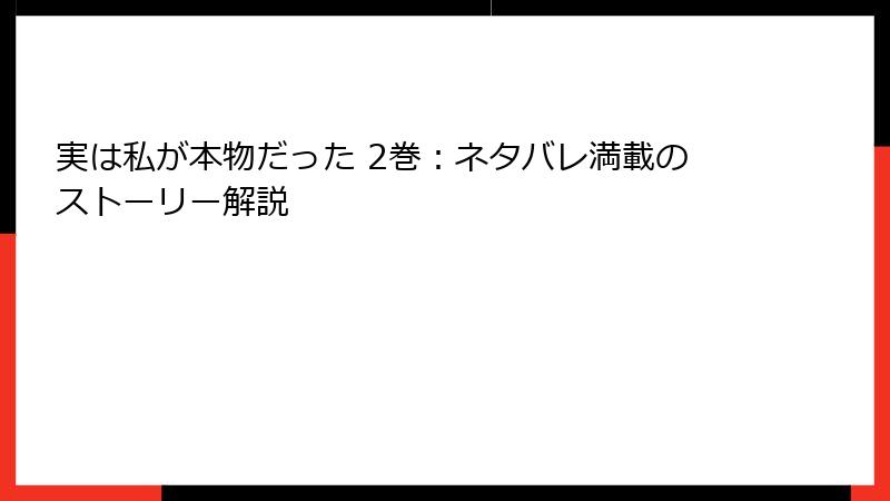 実は私が本物だった 2巻:ネタバレ満載のストーリー解説