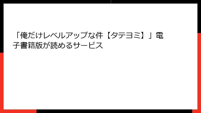 「俺だけレベルアップな件【タテヨミ】」電子書籍版が読めるサービス