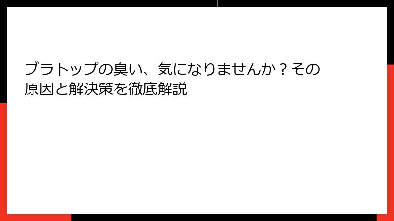 ブラトップの臭い、気になりませんか？その原因と解決策を徹底解説
