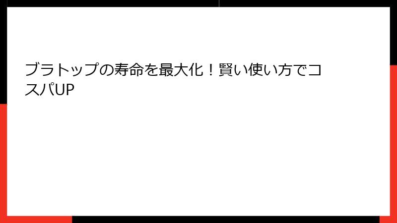 ブラトップの寿命を最大化！賢い使い方でコスパUP