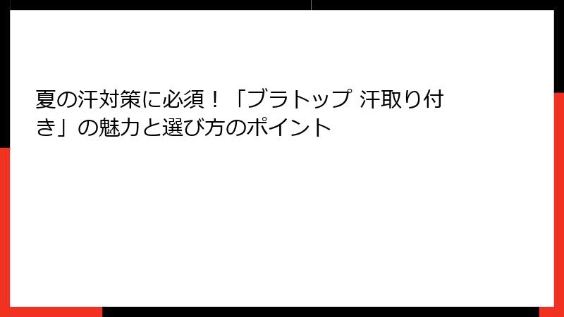 夏の汗対策に必須！「ブラトップ 汗取り付き」の魅力と選び方のポイント