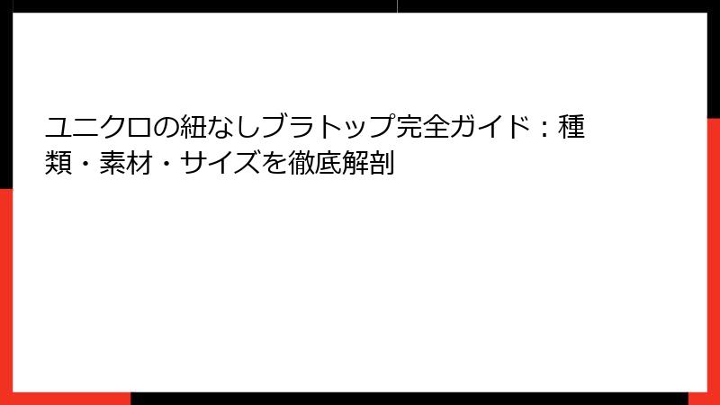 ユニクロの紐なしブラトップ完全ガイド：種類・素材・サイズを徹底解剖