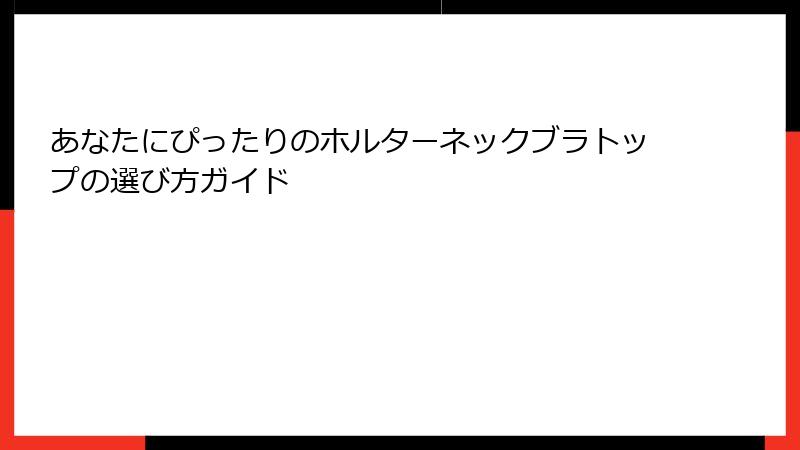 あなたにぴったりのホルターネックブラトップの選び方ガイド