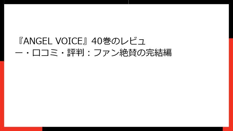 『ANGEL VOICE』40巻のレビュー・口コミ・評判：ファン絶賛の完結編